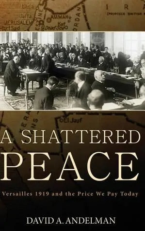 A Shattered Peace: Versailles 1919 and the Price We Pay Today