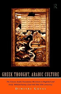 Greek Thought, Arabic Culture: The Graeco-Arabic Translation Movement in Baghdad and Early Abbasid Society