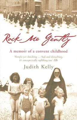 Rock Me Gently: A True Story of a Convent Childhood