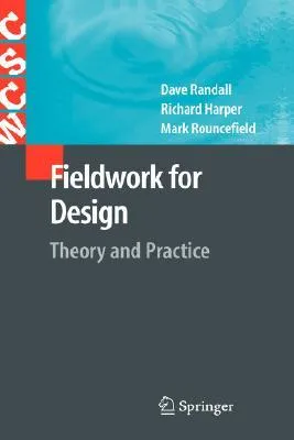 Fieldwork For Design: Theory And Practice (Computer Supported Cooperative Work)