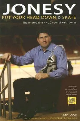 Jonesy: Put Your Head Down and Skate: The Improbable Career of Keith Jones