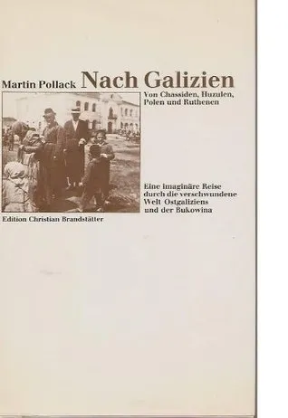 Nach Galizien. Von Chassiden, Huzulen, Polen und Ruthenen. Eine imaginäre Reise durch die verschwundene Welt Ostgaliziens und der Bukowina