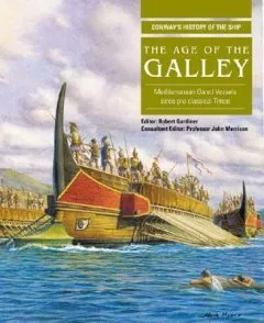 The Age of the Galley: Mediterranean Oared Vessels Since Pre-Classical Times