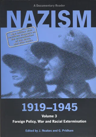 Nazism 1919-1945, Volume 3: Foreign Policy, War and Racial Extermination: A Documentary Reader