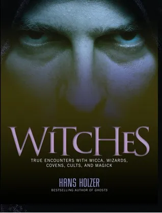 Witches: True Encounters with Wicca, Covens, and Magick