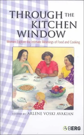 Through the Kitchen Window: Women Explore the Intimate Meanings of Food and Cooking