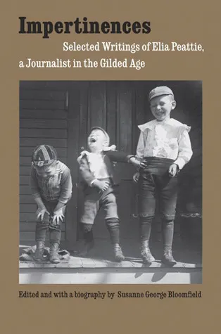 Impertinences: Selected Writings of Elia Peattie, a Journalist in the Gilded Age