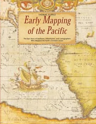 Early Mapping of the Pacific: The Epic Story of Seafarers, Adventurers and Cartographers Who Mapped the Earth