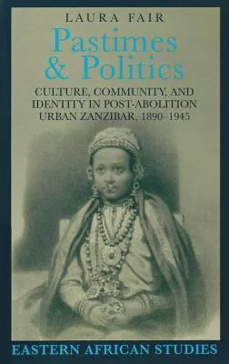 Pastimes and Politics: Culture, Community, and Identity in Post-Abolition Urban Zanzibar, 1890–1945