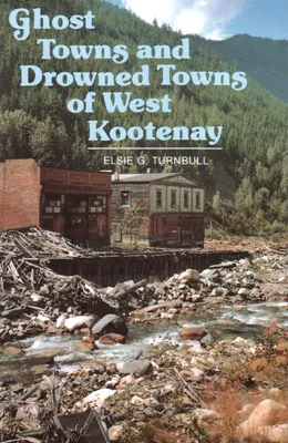 Ghost Towns And Drowned Towns Of West Kootenay