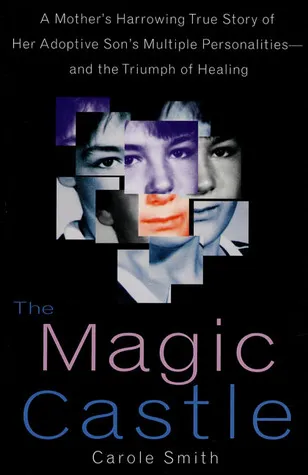 The Magic Castle: A Mother's Harrowing True Story of Her Adoptive Son's Multiple Personalities--and the Triumph of Healing