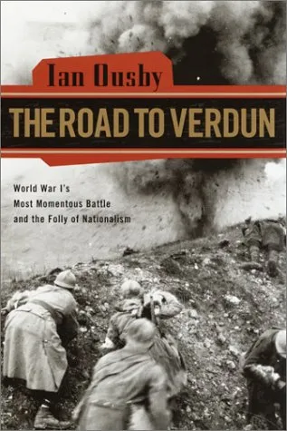 The Road to Verdun: World War I's Most Momentous Battle and the Folly of Nationalism