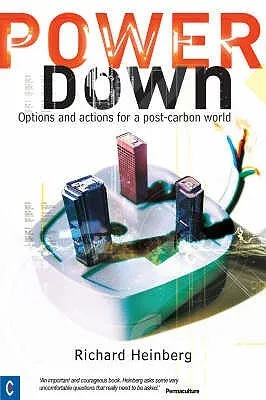 Powerdown: Options And Actions For A Post Carbon Society