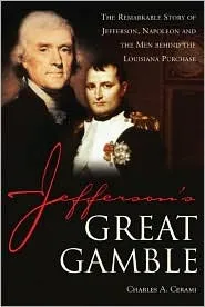 Jefferson's Great Gamble: The Remarkable Story of Jefferson, Napoleon and the Men Behind the Louisiana Purchase