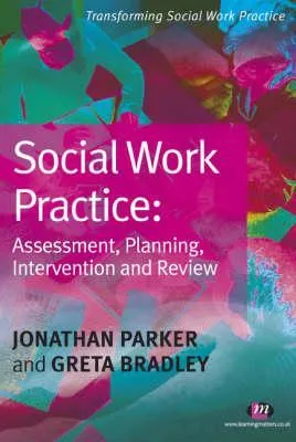 Social Work Practice: Assessment, Planning, Intervention And Review (Transforming Social Work Practice)