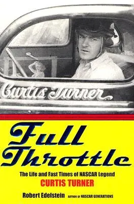 Full Throttle: The Life and Fast Times of Nascar Legend Curtis Turner