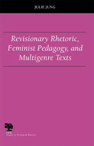 Revisionary Rhetoric, Feminist Pedagogy, and Multigenre Texts