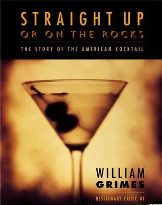 Straight Up or on the Rocks: The Story of the American Cocktail