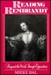 Reading Rembrandt : Beyond the Word-Image Opposition (The Northrop Frye Lectures in Literary Theory) (Cambridge Studies in New Art History and Criticism)