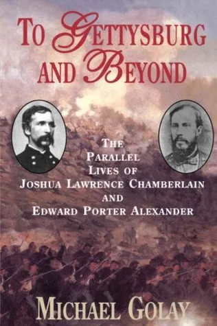 To Gettysburg And Beyond: The Parallel Lives Of Joshua Chamberlain And Edward Porter Alexander