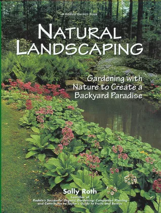 Natural Landscaping: Gardening with Nature to Create a Backyard Paradise