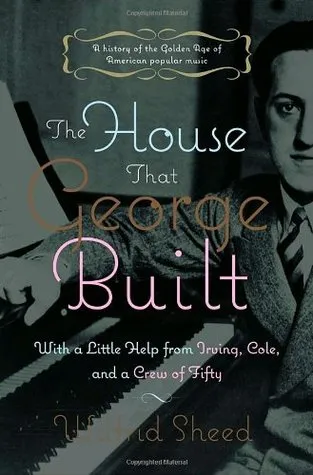 The House That George Built: With a Little Help from Irving, Cole, and a Crew of About Fifty