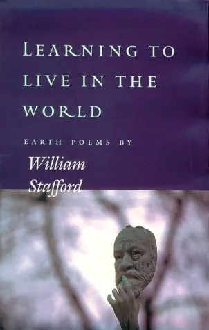 Learning to Live in the World: Earth Poems by William Stafford