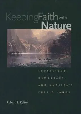 Keeping Faith with Nature: Ecosystems, Democracy, and America’s Public Lands