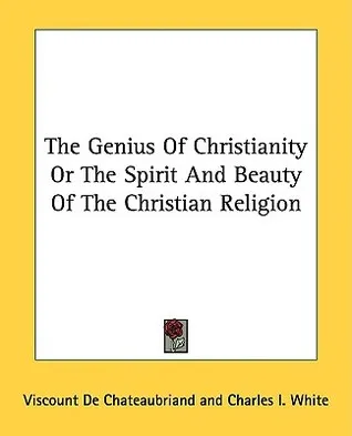 The Genius of Christianity or the Spirit and Beauty of the Christian Religion