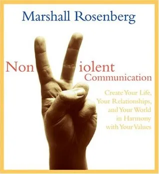 Nonviolent Communication: Create Your Life, Your Relationships, and Your World in Harmony with Your Values