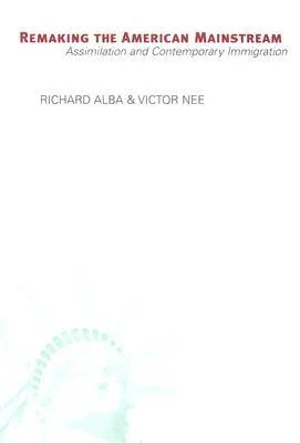 Remaking the American Mainstream: Assimilation and Contemporary Immigration