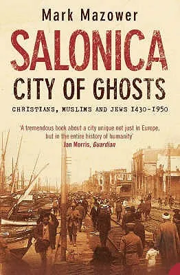 Salonica, City Of Ghosts: Christians, Muslims And Jews, 1430 1950