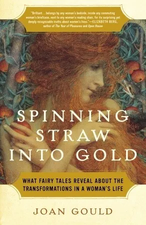 Spinning Straw into Gold: What Fairy Tales Reveal About the Transformations in a Woman