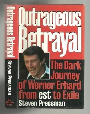 Outrageous Betrayal: The Dark Journey of Werner Erhard from Est to Exile