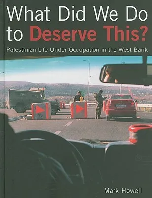 What Did We Do to Deserve This?: Palestinian Life Under Occupation in the West Bank