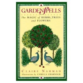 Garden Spells: The Magic of Herbs, Trees & Flowers