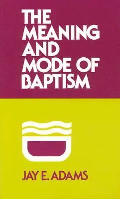 The Meaning and Mode of Baptism