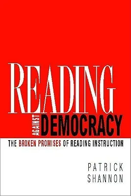 Reading Against Democracy: The Broken Promises of Reading Instruction