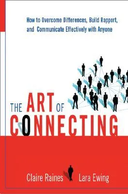 The Art of Connecting: How to Overcome Differences, Build Rapport, and Communicate Effectively with Anyone