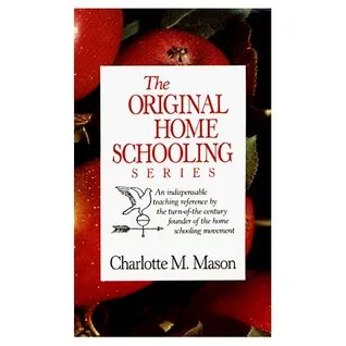 The Original Home Schooling Series: An Indispensable Teaching Reference by the Turn-Of-The-Century Founder of the Home Schooling Movement