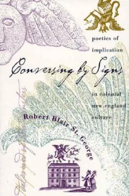 Conversing by Signs: Poetics of Implication in Colonial New England Culture