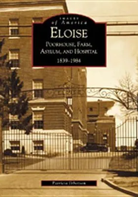 Eloise: Poorhouse, Farm, Asylum and Hospital 1839-1984