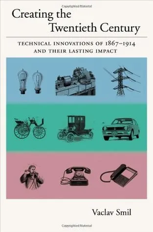 Creating the Twentieth Century: Technical Innovations of 1867-1914 and Their Lasting Impact