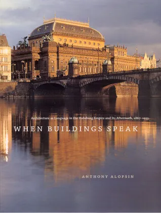 When Buildings Speak: Architecture as Language in the Habsburg Empire and Its Aftermath, 1867-1933