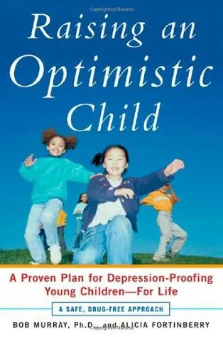 Raising an Optimistic Child: A Proven Plan for Depression-Proofing Young Children--For Life