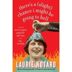 There's a (Slight) Chance I Might Be Going to Hell: A Novel of Sewer Pipes, Pageant Queens, and Big Trouble