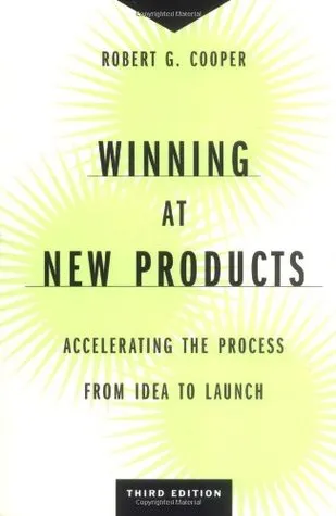 Winning at New Products: Accelerating the Process from Idea to Launch