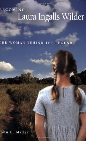 Becoming Laura Ingalls Wilder: The Woman behind the Legend