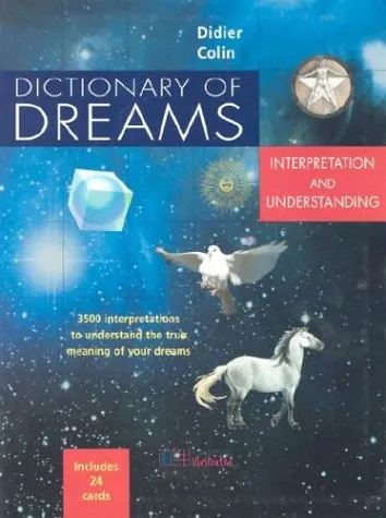 Dictionary of Dreams: Interpretation and Understanding: 3,500 Interpretations to Understand the True Meaning of Your Dreams