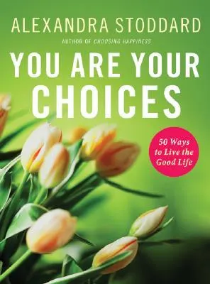 You Are Your Choices: 50 Ways to Live the Good Life